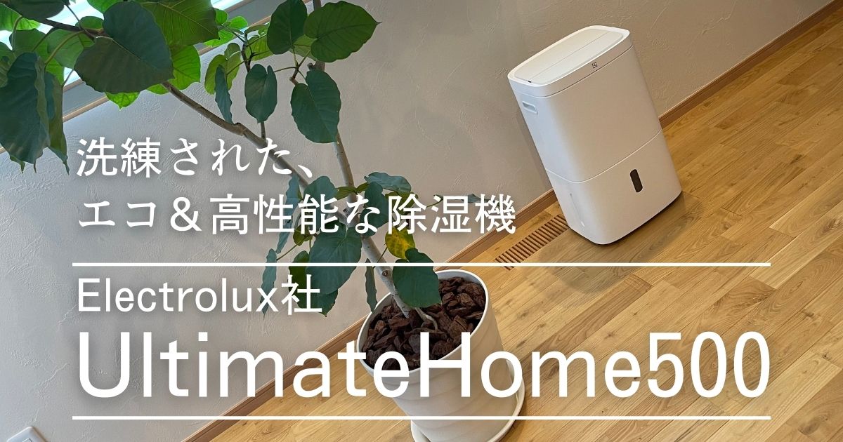 我が家の除湿機：Electrolux（エレクトロラックス）UltimateHome500の紹介（前編） | あるべき家づくりブログ